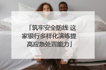 筑牢安全防线 这家银行多样化演练提高应急处置能力
